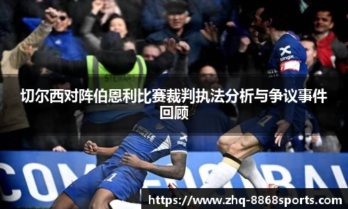 切尔西对阵伯恩利比赛裁判执法分析与争议事件回顾