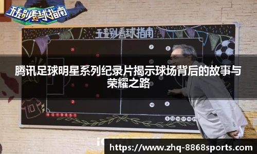 腾讯足球明星系列纪录片揭示球场背后的故事与荣耀之路